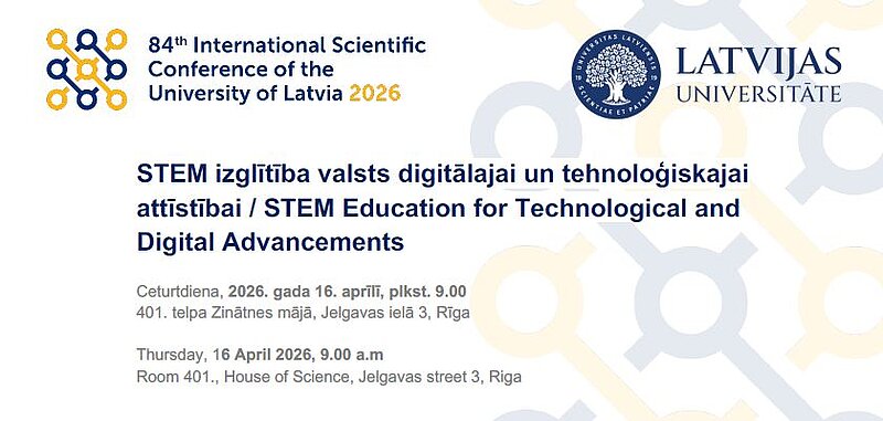 LU ETZF SIIC organizētās Latvijas Universitātes 84. starptautiskās zinātniskās konferences sekcijas "STEM izglītība valsts digitālajai un tehnoloģiskajai attīstībai" PROGRAMMA!